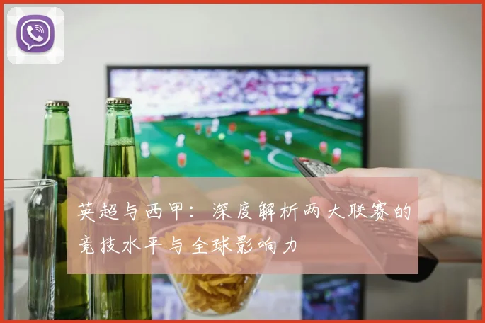 英超与西甲:深度解析两大联赛的竞技水平与全球影响力