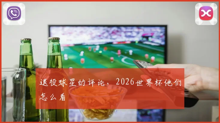 退役球星的评论，2026世界杯他们怎么看
